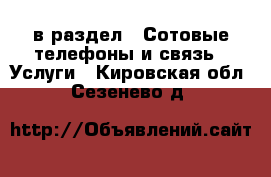  в раздел : Сотовые телефоны и связь » Услуги . Кировская обл.,Сезенево д.